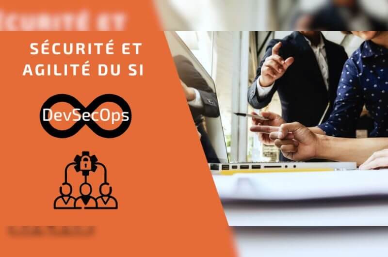 DevSecOps : comment allier Sécurité et Agilité du SI ?